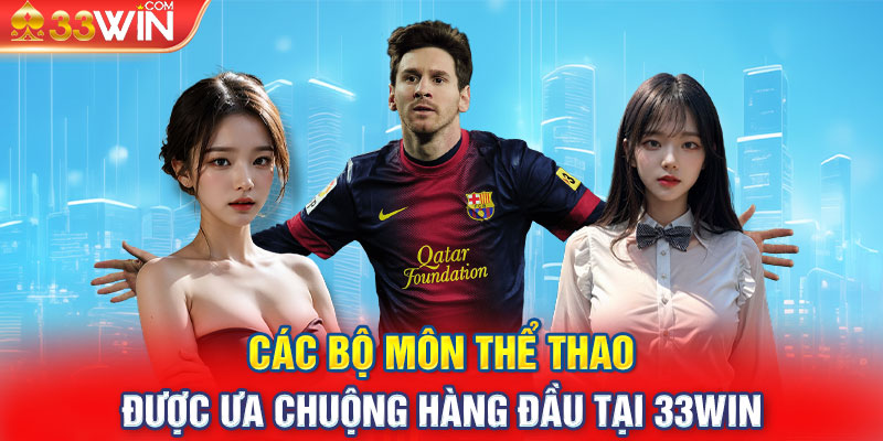 Các bộ môn thể thao được ưa chuộng hàng đầu tại 33WIN