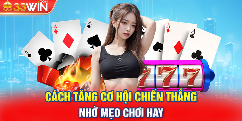 Cách tăng cơ hội chiến thắng nhờ mẹo chơi hay