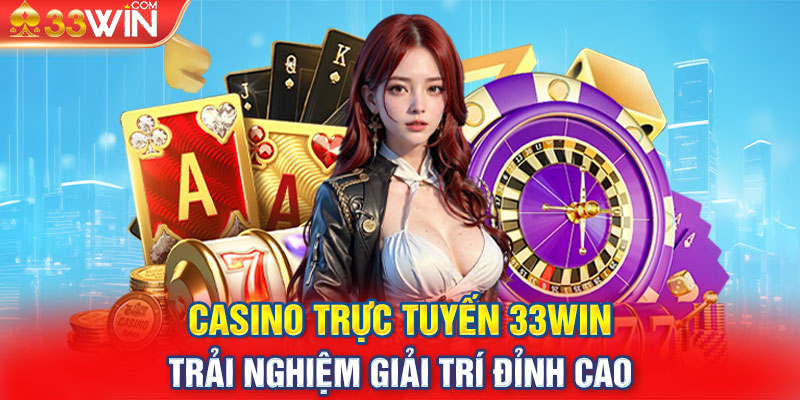 Casino Trực Tuyến 33Win - Trải Nghiệm Giải Trí Đỉnh Cao