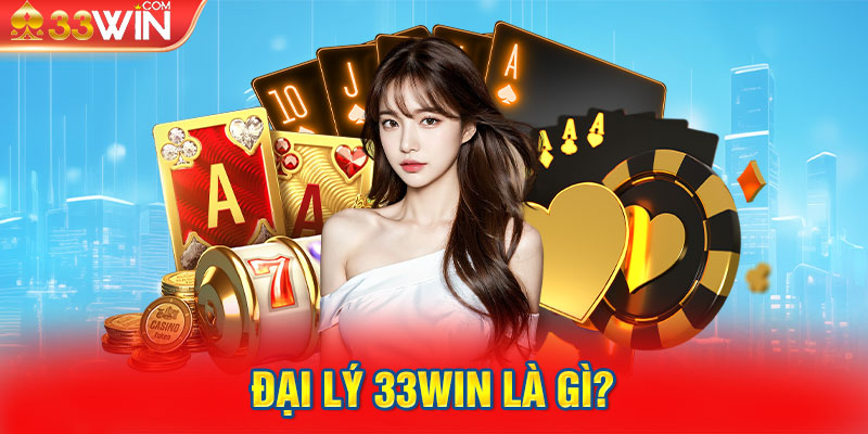 Đại lý 33WIN là gì?