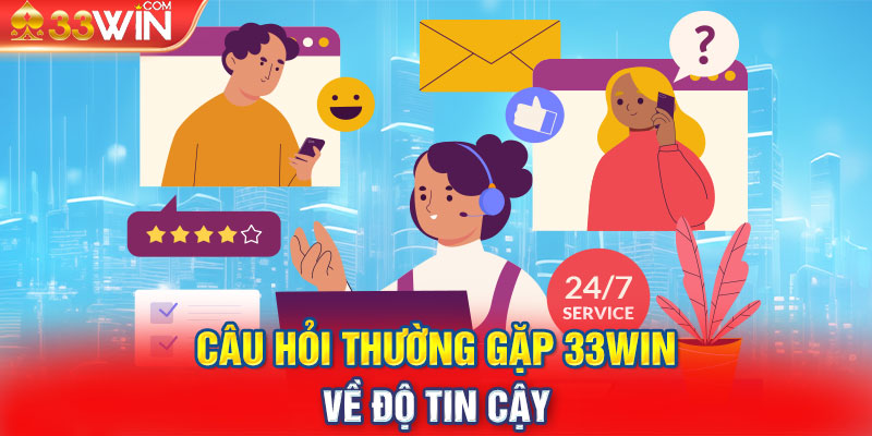 Câu hỏi thường gặp 33WIN về độ tin cậy