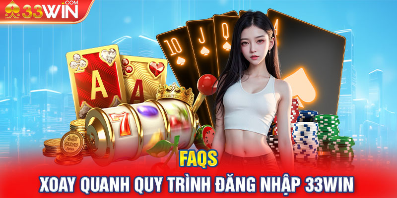 FAQs  xoay quanh quy trình đăng nhập 33win 