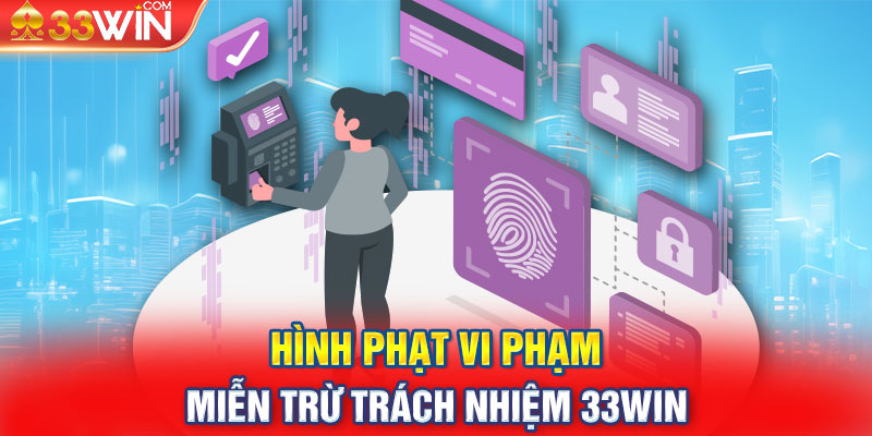 Hình phạt vi phạm miễn trừ trách nhiệm 33Win