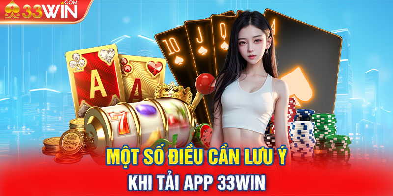 Một số điều cần lưu ý khi tải app 33Win