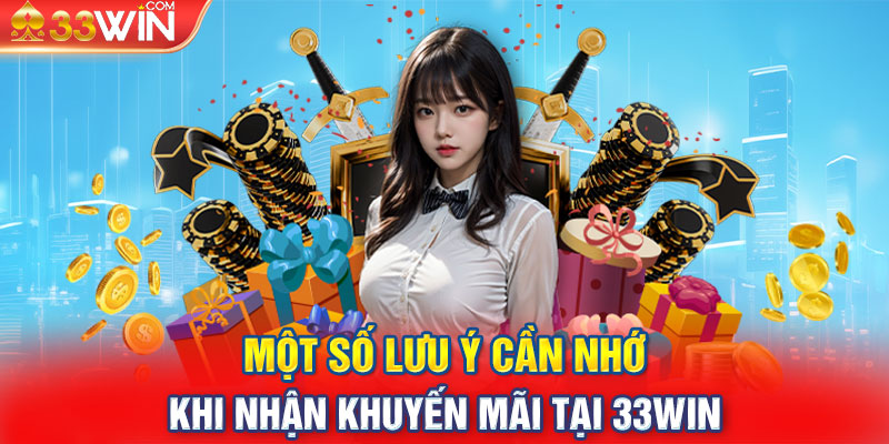 Một số lưu ý cần nhớ khi nhận khuyến mãi tại 33WIN