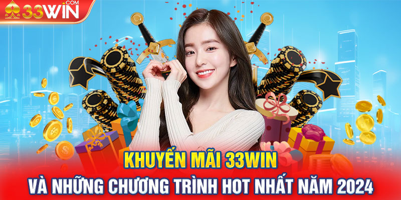 Khuyến mãi 33WIN và những chương trình hot nhất năm 2024