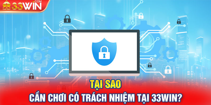 Tại sao cần chơi có trách nhiệm tại 33Win?