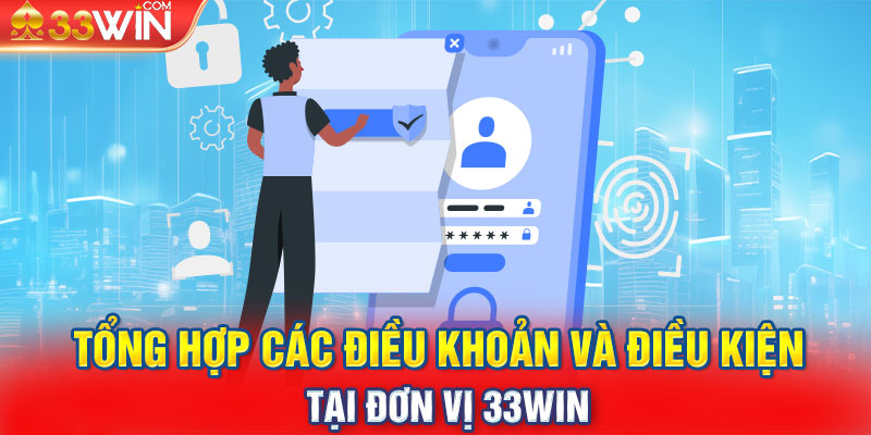 Tổng hợp các điều khoản và điều kiện tại đơn vị 33WIN