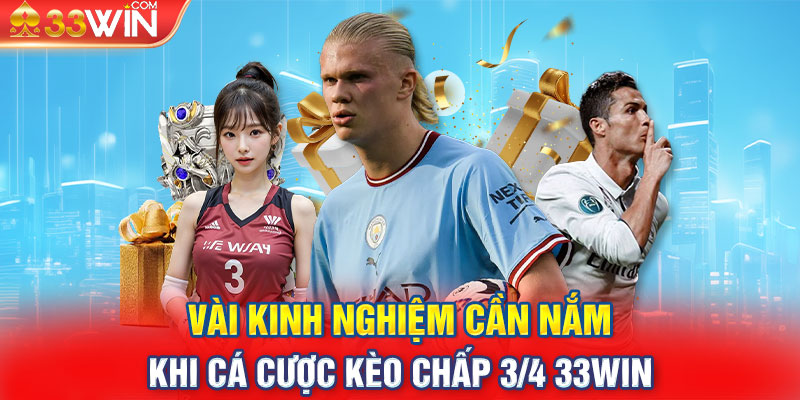 Vài kinh nghiệm cần nắm khi cá cược kèo chấp 3/4 33win