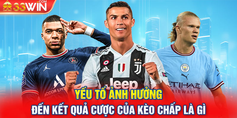 Yếu tố ảnh hưởng đến kết quả cược của kèo chấp là gì